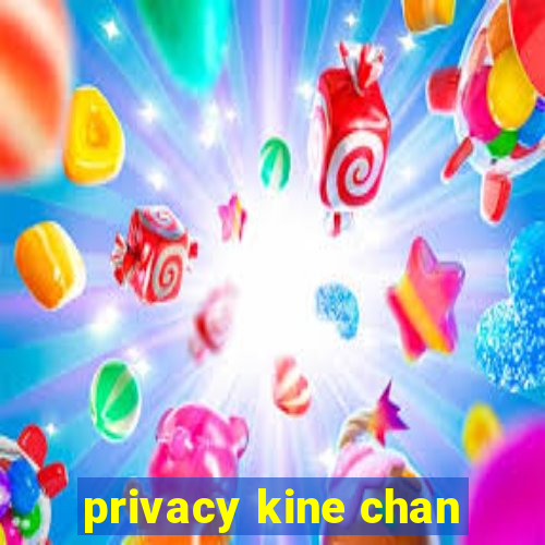 privacy kine chan